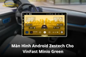 Lắp Màn Hình Android Zestech Cho VinFast Minio Green