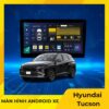 Màn Hình Android Xe Hyundai Tucson