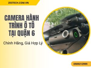 Camera Hành Trình Ô Tô Tại Quận 6 Chính Hãng, Giá Hợp Lý