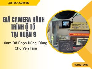 Giá Camera Hành Trình Ô Tô Quận 9 – Xem Để Chọn Đúng, Dùng Cho Yên Tâm