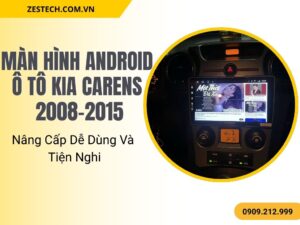 Màn Hình Android Ô Tô Kia Carens 2008-2015 – Nâng Cấp Dễ Dùng Và Tiện Nghi