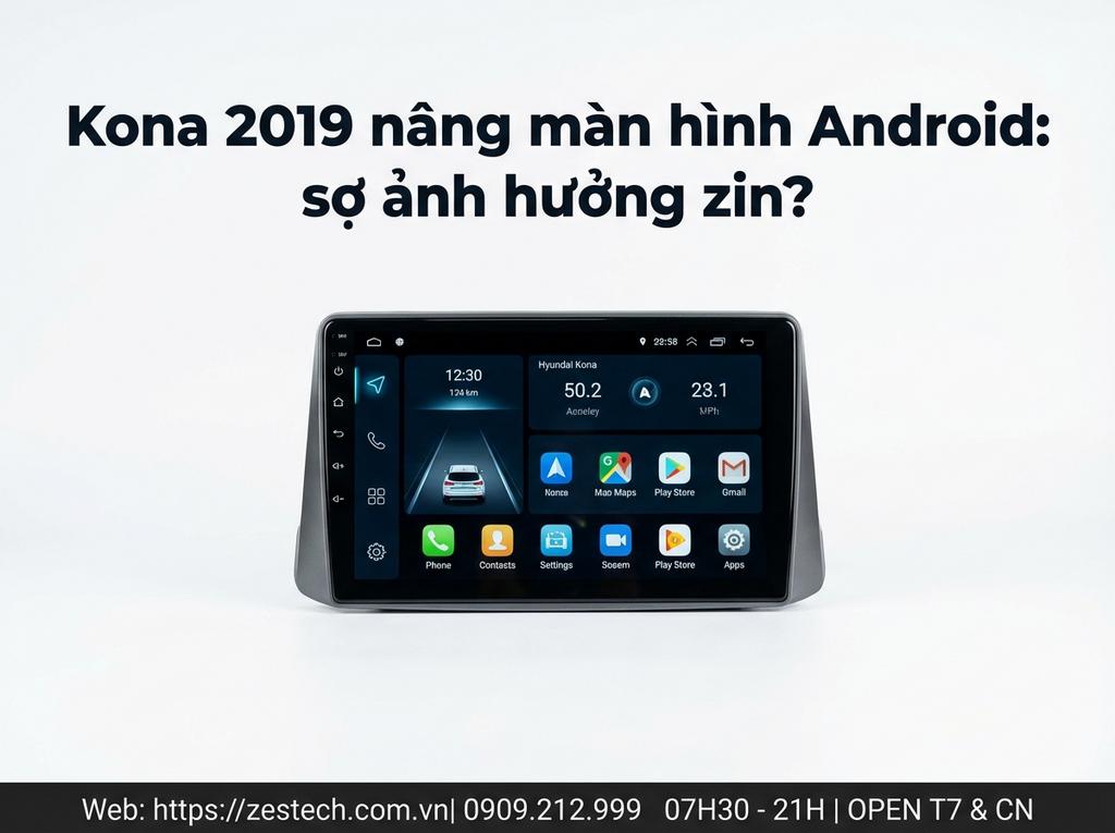 Kona 2019 nâng màn hình Android: sợ ảnh hưởng zin?