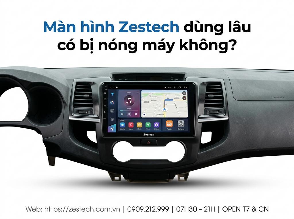 Màn hình Zestech dùng lâu có bị nóng máy không?