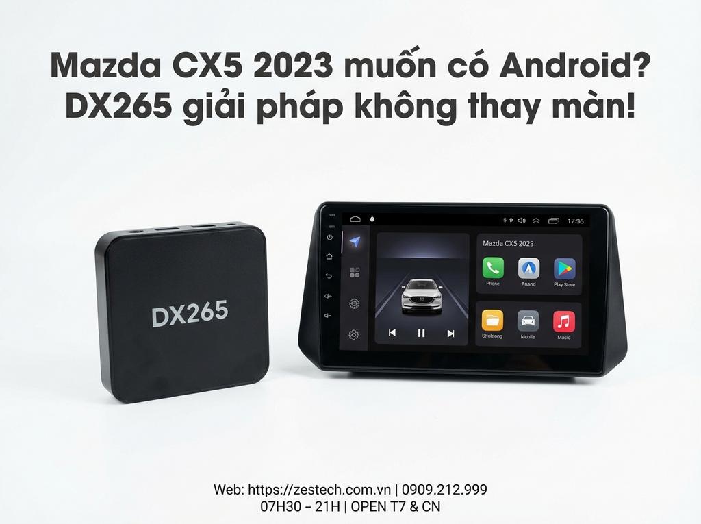 Mazda CX5 2023 muốn có Android? DX265 giải pháp không thay màn!