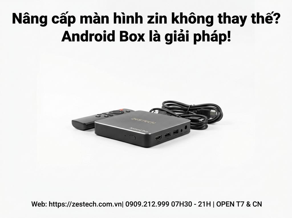 Nâng cấp màn hình zin không thay thế? Android Box là giải pháp!